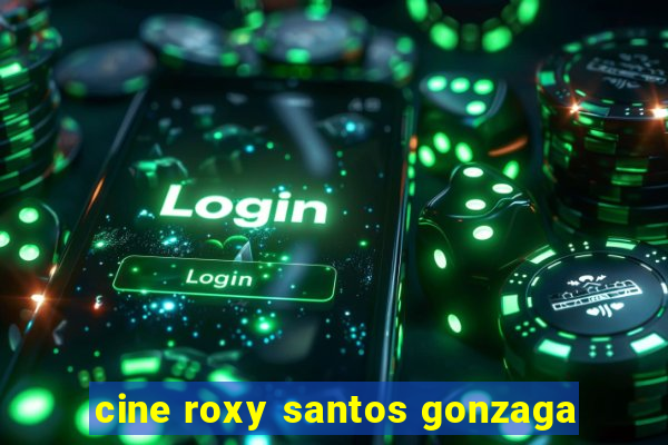 cine roxy santos gonzaga